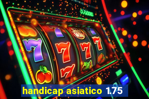 handicap asiatico 1.75